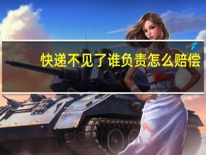 快递不见了谁负责怎么赔偿