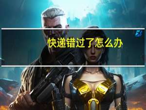 快递错过了怎么办