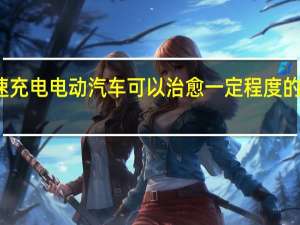 快速充电电动汽车可以治愈一定程度的里程焦虑