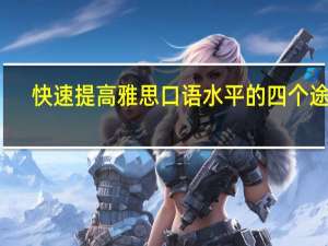 快速提高雅思口语水平的四个途经