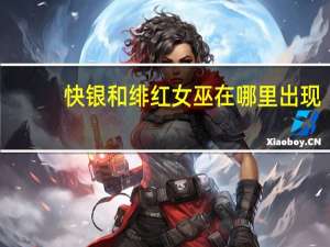 快银和绯红女巫在哪里出现（快银绯红女巫出现在哪部电影中）