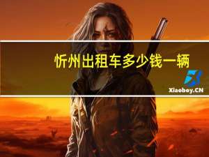 忻州出租车多少钱一辆