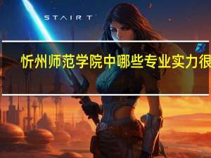 忻州师范学院中哪些专业实力很强