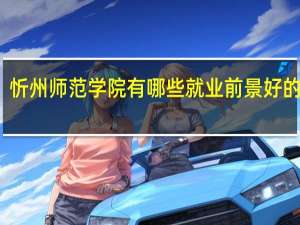 忻州师范学院有哪些就业前景好的专业