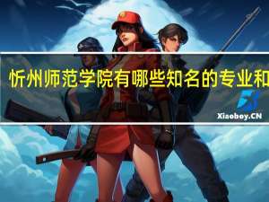 忻州师范学院有哪些知名的专业和学科