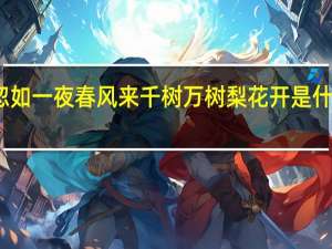 忽如一夜春风来千树万树梨花开是什么季节