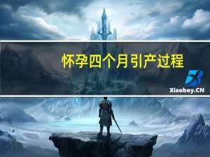 怀孕四个月引产过程（怀孕4个月引产的过程）