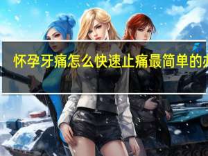 怀孕牙痛怎么快速止痛最简单的办法（怀孕牙痛怎么快速止痛）