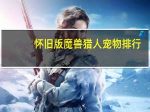 怀旧版魔兽猎人宠物排行