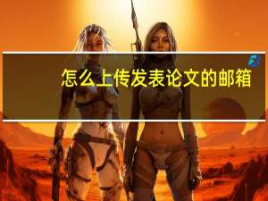 怎么上传发表论文的邮箱