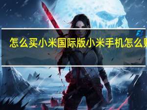 怎么买小米国际版 小米手机怎么购买