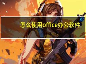 怎么使用office办公软件