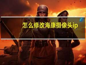 怎么修改海康摄像头ip