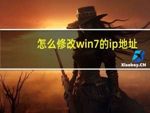 怎么修改win7的ip地址（win7怎么改ip地址）