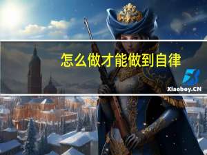 怎么做才能做到自律（如何做到自律）