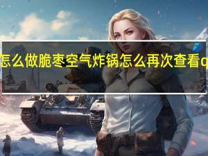 怎么做脆枣空气炸锅 怎么再次查看qq闪照