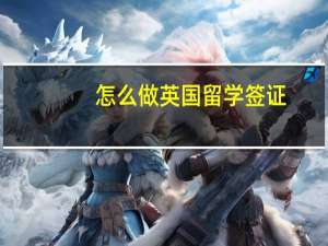 怎么做英国留学签证