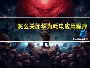 怎么关闭华为耗电应用程序
