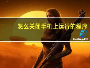 怎么关闭手机上运行的程序