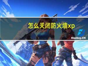 怎么关闭防火墙xp（怎么关闭防火墙）