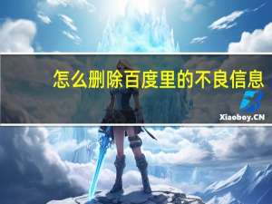 怎么删除百度里的不良信息（怎么删除百度提问）
