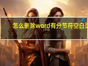 怎么删除word有分节符空白页（word删除分节符空白页）