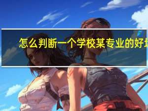 怎么判断一个学校某专业的好坏