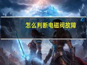 怎么判断电磁阀故障