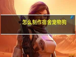 怎么制作宿舍宠物狗