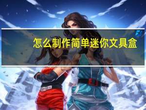 怎么制作简单迷你文具盒