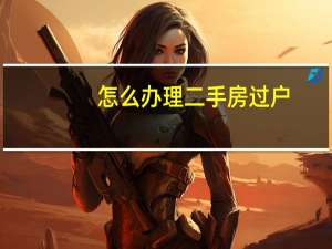 怎么办理二手房过户