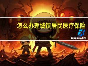 怎么办理城镇居民医疗保险