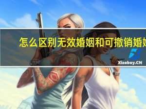 怎么区别无效婚姻和可撤销婚姻