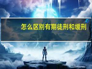 怎么区别有期徒刑和缓刑