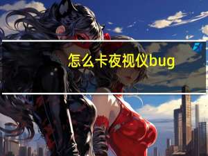 怎么卡夜视仪bug（怎么卡箱子）