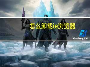 怎么卸载ie浏览器（怎么卸载ie）