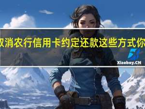怎么取消农行信用卡约定还款这些方式你一定要知道