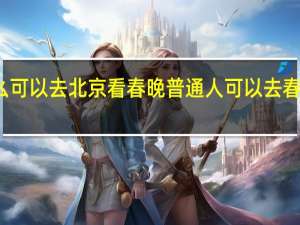 怎么可以去北京看春晚 普通人可以去春晚现场吗