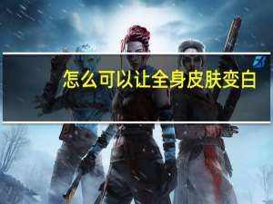 怎么可以让全身皮肤变白