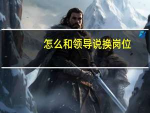 怎么和领导说换岗位