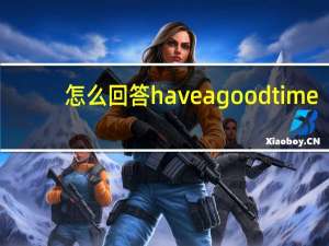 怎么回答have a good time