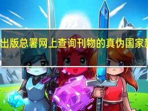 怎么在新闻出版总署网上查询刊物的真伪 国家新闻出版总署网站