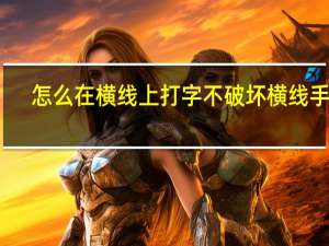 怎么在横线上打字不破坏横线手机（横线上打字不破坏线）