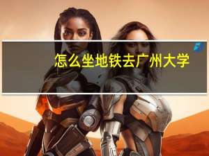 怎么坐地铁去广州大学