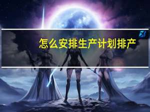 怎么安排生产计划排产