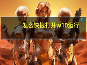 怎么快捷打开w10运行（w10的运行在哪里打开）