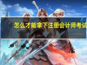 怎么才能拿下注册会计师考试