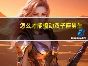怎么才能撩动双子座男生