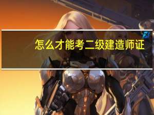 怎么才能考二级建造师证