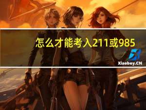 怎么才能考入211或985